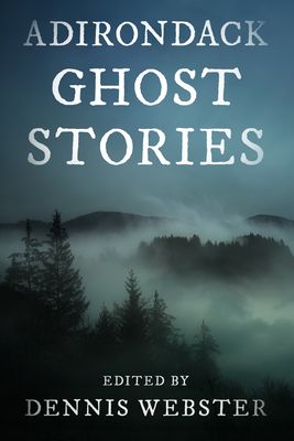 Adirondack Ghost Stories - Dennis Webster