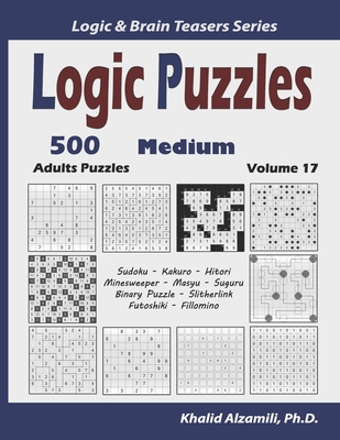Logic Puzzles: 500 Medium Adults Puzzles (Sudoku, Kakuro, Hitori, Minesweeper, Masyu, Suguru, Binary Puzzle, Slitherlink, Futoshiki, Fillomino) - Khalid Alzamili