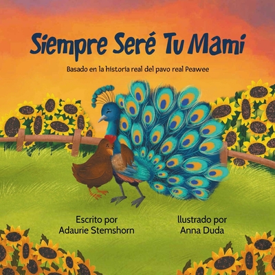 Siempre Seré Tu Mami: Basada en la historia real de Peawee el pavo real - Adaurie Stemshorn
