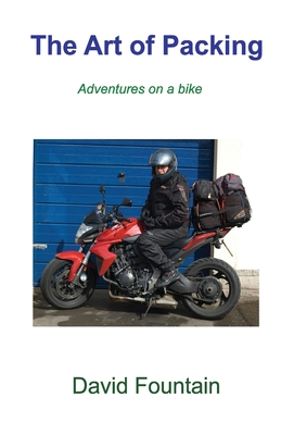 The Art of Packing: Adventures on a bike - David Fountain