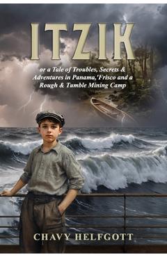 Poza produsului Itzik: or a Tale of Troubles, Secrets & Adventures in Panama, 'Frisco and a Rough & Tumble Mining Camp. - Chavy Helfgott