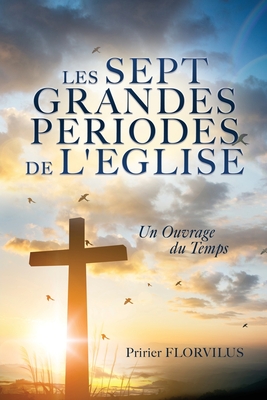 Les Sept Grandes Periodes de l'Eglise: Un Ouvrage Du Temps - Pririer Florvilus