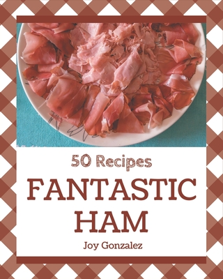 Coperta cărții '50 Fantastic Ham Recipes: The Best-ever of Ham Cookbook - Joy Gonzalez'