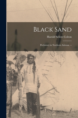 Black Sand: Prehistory in Northern Arizona. -- - Harold Sellers 1881- Colton