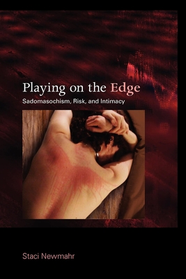 Playing on the Edge: Sadomasochism, Risk, and Intimacy - Staci Newmahr