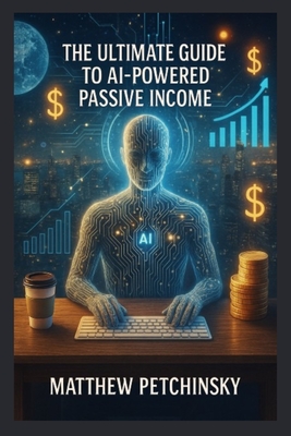 The Ultimate Guide to AI-Powered Passive Income - Matthew Petchinsky