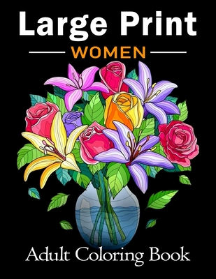 Large Print Adult Coloring Book for Women: Bold and Easy Coloring Book for Adults, Seniors, Beginners, Women Featuring Simple Flowers, Nature, Floral - Large Print Coloring Books Publishing