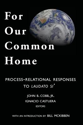 For Our Common Home: Process-Relational Responses to Laudato Si' - Ignacio Castuera