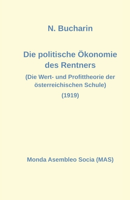 Die politische Ökonomie des Rentners: Die Wert- und Profittheorie der österreichischen Schule (1919) - Nikolai Bucharin