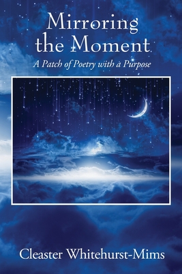 Mirroring the Moment: A Patch of Poetry with a Purpose - Cleaster Whitehurst-mims