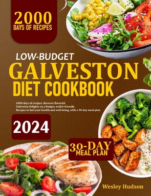 Low-Budget Galveston Diet Cookbook: 2000 Days Of Recipes: Discover Flavorful Galveston Delights On A Budget, Wallet-Friendly Dishes To Fuel Your Healt - Wesley Hudson