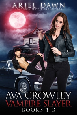 Ava Crowley, Vampire Slayer Omnibus: Books 1-3 - Ariel Dawn