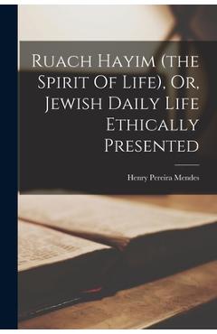 Coperta cărții 'Ruach Hayim (the Spirit Of Life), Or, Jewish Daily Life Ethically Presented - Henry Pereira Mendes'