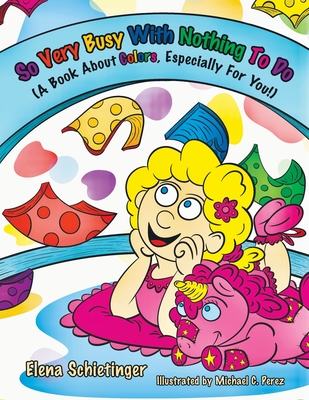 So Very Busy With Nothing To Do: (A Book About Colors, Especially For You!) - Elena Schietinger
