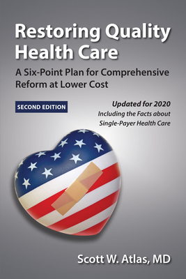 Restoring Quality Health Care: A Six-Point Plan for Comprehensive Reform at Lower Cost - Scott W. Atlas