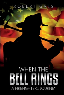 When The Bell Rings - A Firefighters Journey - Robert Gass