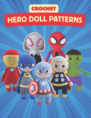 Crochet Hero Doll Patterns: Create Adorable Hero Dolls with Easy-to-Follow Crochet Patterns, Beginner-Friendly Patterns - Sapphire Stephens