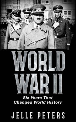 World War II: Six Years That Changed World History - Jelle Peters