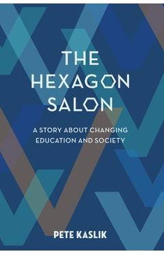Coperta cărții 'The Hexagon Salon: A Story About Changing Education and Society - Pete Kaslik'
