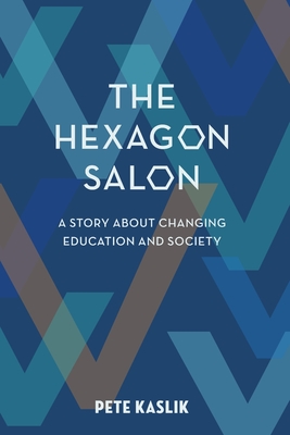 The Hexagon Salon: A Story About Changing Education and Society - Pete Kaslik