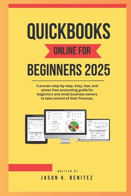 QuickBooks online for beginners 2025: A proven step-by-step, easy, fast, and stress -free accounting guide for beginners and business owners to take c - Jason K. Benitez