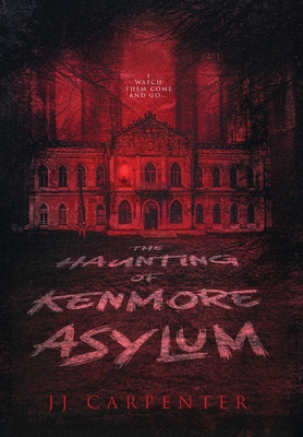 The Haunting of Kenmore Asylum - Jj Carpenter
