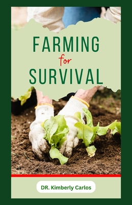 Farming for Survival: How to Grow Fruits or Vegetables and Rear Farm Animals at Home for Sustainability - Kimberly Carlos