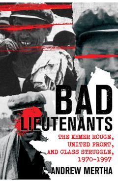 Poza produsului Bad Lieutenants: The Khmer Rouge, United Front, and Class Struggle, 1970-1997 - Andrew Mertha