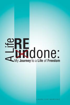A Life Redone: My Journey to a Life of Freedom - Laura Eve Harding
