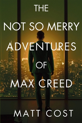The Not So Merry Adventures of Max Creed: The Modern-Day Chronicles of Max Creed - Matt Cost