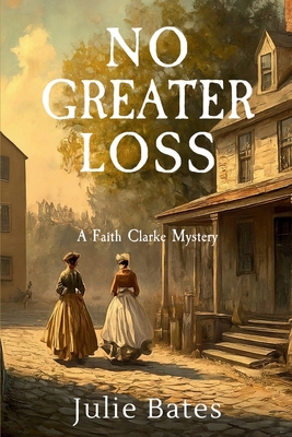 No Greater Loss: A Faith Clarke Mystery - Julie Bates