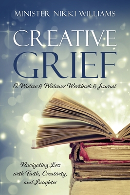 Creative Grief: A Widow & Widower Workbook and Journal - Minister Nikki Williams