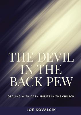 The Devil in the Back Pew: Dealing with Dark Spirits in the Church - Joe Kovalcik