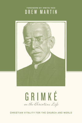 Grimké on the Christian Life: Christian Vitality for the Church and World - Drew Martin