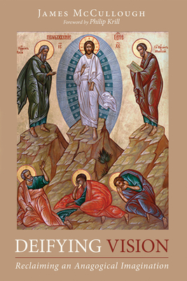Deifying Vision: Reclaiming an Anagogical Imagination - James Mccullough