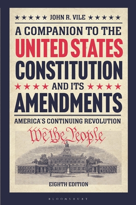 A Companion to the United States Constitution and Its Amendments: America's Continuing Revolution - John R. Vile