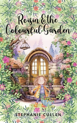 Roisin and the Colourful Garden - Stephanie Cullen