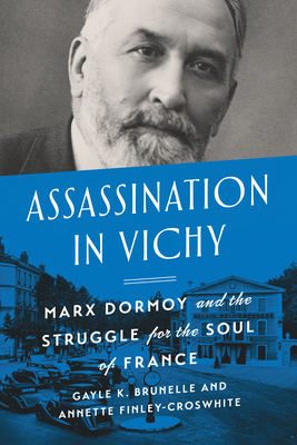 Assassination in Vichy: Marx Dormoy and the Struggle for the Soul of France - Gayle Brunelle