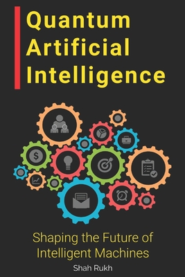 Quantum Artificial Intelligence: Shaping the Future of Intelligent Machines - Shah Rukh