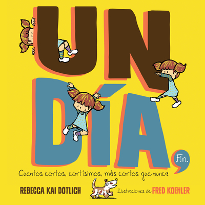Un Día, Fin (One Day, the End): Cuentos Cortos, Cortísimos, Más Cortos Que Nunca - Rebecca Kai Dotlich