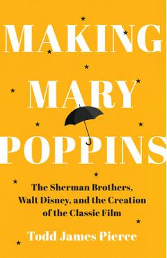Poza produsului Making Mary Poppins: The Sherman Brothers, Walt Disney, and the Creation of a Classic Film - Todd James Pierce