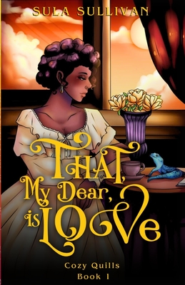 That, My Dear, Is Love - Sula Sullivan