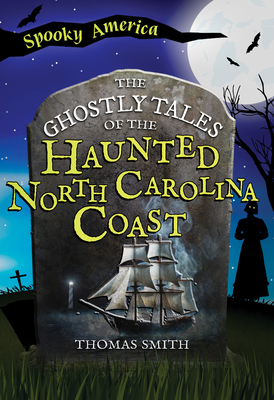 The Ghostly Tales of the Haunted North Carolina Coast - Thomas Smith