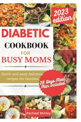 Diabetic Cookbook for Busy Moms: Quick and easy delicious meals for families - Rachael Shirley