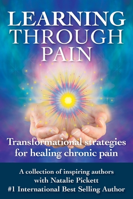 Learning Through Pain: Transformational Strategies for Healing Chronic Pain - Natalie Pickett