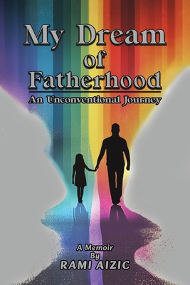 My Dream of Fatherhood: An Unconventional Journey - Rami Aizic