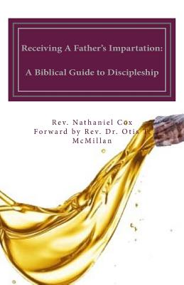 Receiving A Father's Impartation: A Biblical Guide to Discipleship - Otis T. Mcmillan