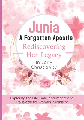 Junia: A Forgotten Apostle - Rediscovering Her Legacy in Early Christianity: Exploring the Life, Role, and Impact of a Trailblazer for Women in Minist - Ferris W. Corbett Drph