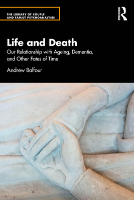 Life and Death: Our Relationship with Ageing, Dementia, and Other Fates of Time - Andrew Balfour