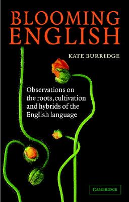 Blooming English: Observations on the Roots, Cultivation and Hybrids of the English Language - Kate Burridge